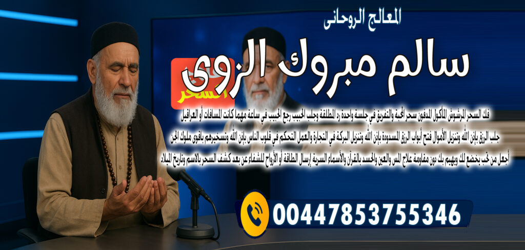 المعالج الروحاني المغربي عبد الحكيم المجدد شيخ روحاني مجاني - شيخ روحاني اردني صادق مجانا الشيخ الروحاني الشيخ سالم مبروك الزوي التحكم في قلوب الناس بإذن الله وتسخيرهم باقوى ملوك الجن 00447853755346